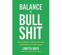 Balance is Bullshit: Your Roadmap to a Thriving Marriage, Grounded Kids & Career Success