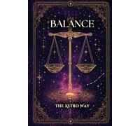 Balance : le guide astrologique complet du signe - Personnalité, ascendant, signe lunaire, compatibilités amoureuses et amicales (Les 12 Signes Astrologiques - The Astro Way)