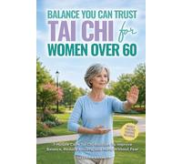Balance You Can Trust: Tai Chi for Women Over 60: 7-Minute Calm Tai Chi Routines to Improve Balance, Reduce Anxiety, and Move Without Fear