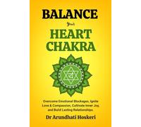 BALANCE YOUR HEART CHAKRA: Overcome Emotional Blockages, Ignite Love & Compassion, Cultivate Inner Joy, and Build Lasting Relationships. (The Practical Chakra Healing Wisdom)