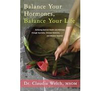 Balance Your Hormones, Balance Your Life: Achieving Optimal Health and Wellness through Ayurveda, Chinese Medicine, and Western Science
