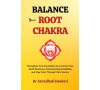 Balance Your Root Chakra: Strengthen Your Foundation to Live Fear-Free, Build Resilience, Enjoy Emotional Stability, and Stay Calm Through Life's Storms. (The Practical Chakra Healing Wisdom)