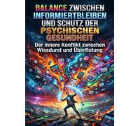 Balance zwischen Informiertbleiben und Schutz der psychischen Gesundheit: Der innere Konflikt zwischen Wissdurst und Überflutung