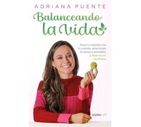 Balanceando la vida / Balancing Life: Sana Tu Relacion Con La Comida, Alimentate De Manera Saludable Y Liberate De Las Dietas