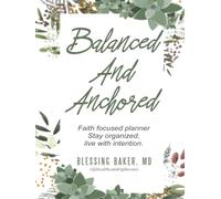 Balanced and Anchored: A 12-Month Faith-Focused Planner to Organize Your Days, Grow in Purpose, and Steward Your Life Well (Companion to “A Christian’s Balanced Diet”)