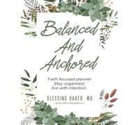 Balanced and Anchored: A 12-Month Faith-Focused Planner to Organize Your Days, Grow in Purpose, and Steward Your Life Well (Companion to “A Christian’s Balanced Diet”)