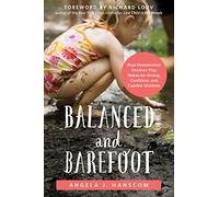 Balanced and Barefoot: How Unrestricted Outdoor Play Makes for Strong, Confident, and Capable Children