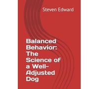 Balanced Behavior: The Science of a Well-Adjusted Dog (Dog Training Collection)