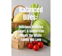Balanced Bites: Delicious, Diabetes-Smart, Gluten-Free Meals the Whole Family Will Love