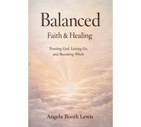 Balanced: Faith & Healing: Trusting God, Letting Go and Becoming Whole