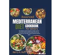 Balanced Mediterranean Diet Cookbook for Seniors: Eat Healthy, boost longevity & weight control with 100+ kitchen-tested recipes and 30-day meal plans for over 60s, science-backed vitality & aging