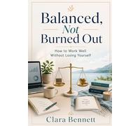 Balanced, Not Burned Out: How to Work Well Without Losing Yourself