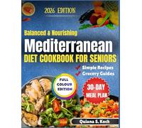Balanced & Nourishing Mediterranean Diet Cookbook for Seniors: Simple Recipes, Grocery Guides & 30-Day Meal Plans for Healthy Aging, Heart, Brain & Energy Support