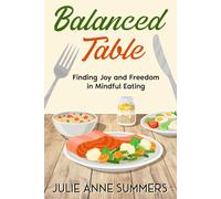 Balanced Table: Finding Joy and Freedom in Mindful Eating