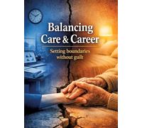 Balancing Care & Career: Setting boundaries without guilt