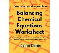 Balancing Chemical Equations Worksheet: A Self Teaching Chemistry Workbook to Master Balancing Chemical Equations, Over 400 Reaction to Practice with Answers Key