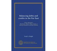 Balancing debts and credits in the Far East: China--Mongolia-- Manchuria--Siberia--Korea--Japan, as between themselves and their creditors