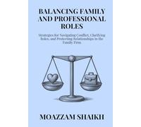 Balancing Family and Professional Roles: Strategies for Navigating Conflict, Clarifying Roles, and Protecting Relationships in the Family Firm