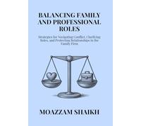 Balancing Family and Professional Roles: Strategies for Navigating Conflict, Clarifying Roles, and Protecting Relationships in the Family Firm