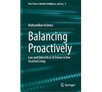 Balancing Proactively: Law and Interests in AI Driven Active Assisted Living: 9 (Data Science, Machine Intelligence, and Law, 9)