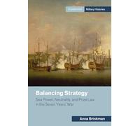 Balancing Strategy: Sea Power, Neutrality, and Prize Law in the Seven Years' War (Cambridge Military Histories)