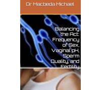 Balancing the Act: Frequency of Sex, Vaginal pH, Sperm Quality, and Fertility (Balancing The Acts: Navigating Human Sex Preference Dilemma and Family Fertility)