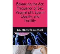 Balancing the Act: Frequency of Sex, Vaginal pH, Sperm Quality, and Fertility (Balancing The Acts: Navigating Human Sex Preference Dilemma and Family Fertility)