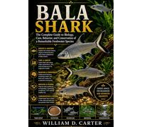 BalaShark: A Complete Guide to Biology, Care, Behavior, and Conservation of a Remarkable Freshwater Species