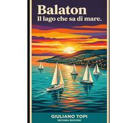 BALATON: Il lago che sa di mare: 3 (In Viaggio per l'Ungheria: Esplorando cultura e bellezza)