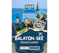 BALATON-SEE REISEFÜHRER 2026: Entdecke Plattensee, Tihany, Badacsony, Siófok, Keszthely und Hévíz - mit Sehenswürdigkeiten, Geheimtipps, Essen, ... Urlaub am größten See Mitteleuropas