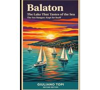 Balaton: The Lake That Tastes of the Sea: 2 (In Viaggio per l'Ungheria: Esplorando cultura e bellezza)