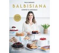 Balbisiana: Comete Tu Lado Dulce: 70 Recetas De La Reina De Las Tartas