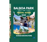 BALBOA PARK TRAVEL GUIDE 2026: A visual journey through San Diego’s cultural heart (The 2026 Like a Local Travel Guide Series)