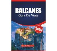BALCANES GUÍA DE VIAJE 2026: Descubra los principales destinos del sudeste de Europa con lugares de interés imperdibles, lugares culturales ... panorámicas y consejos prácticos esenciales