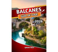 BALCANES GUÍA DE VIAJE 2026: Su guía definitiva de Croacia, Serbia, Bosnia y Herzegovina, Montenegro y Albania, las principales atracciones, consejos económicos, itinerarios, comida y cultura locales