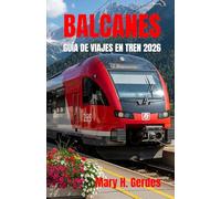 BALCANES GUÍA DE VIAJES EN TREN 2026: Rutas panorámicas, ciudades escondidas, viajes costeros y aventuras culturales por el sudeste de Europa.