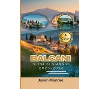BALCANI GUIDA DI VIAGGIO 2025-2026 (A Colori): Le principali attrazioni, itinerari giornalieri e splendide mappe, oltre a immagini per un'avventura senza stress