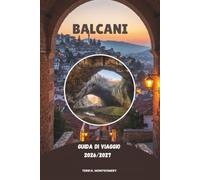 BALCANI GUIDA DI VIAGGIO 2026/2027: Esplora i gioielli nascosti dell'Europa sudorientale, le città storiche, i paesaggi mozzafiato, la cultura locale e le avventure indimenticabili