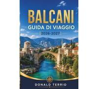 BALCANI GUIDA DI VIAGGIO 2026 - 2027: Slovenia, Croazia, Montenegro, Albania e Macedonia del Nord con itinerari e consigli locali