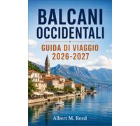BALCANI OCCIDENTALI GUIDA DI VIAGGIO 2026-2027: Esplora Albania, Montenegro, Bosnia, Serbia, Kosovo e Macedonia del Nord con mappe, coste e strumenti di pianificazione del viaggio.