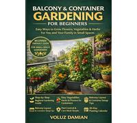 BALCONY & CONTAINER GARDENING FOR BEGINNERS: EASY WAYS TO GROW FLOWERS, VEGETABLES & HERBS FOR YOU AND YOUR FAMILY IN SMALL SPACES