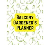 Balcony Gardener’s Planner: A Compact Gardening Journal for Balcony and Container Plants