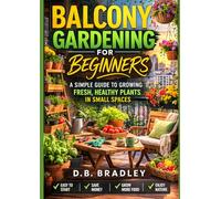 BALCONY GARDENING FOR BEGINNERS: A SIMPLE GUIDE TO GROWING FRESH, HEALTHY PLANTS IN SMALL PLACES (Grow Anywhere Gardening Series)