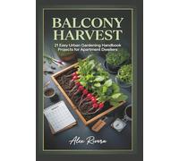 Balcony Harvest: 21 Easy Urban Gardening Handbook Projects for Apartment Dwellers