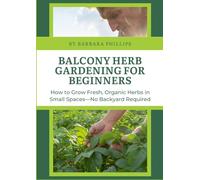 Balcony Herb Gardening for Beginners: How to Grow Fresh, Organic Herbs in Small Spaces-No Backyard Required
