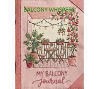 Balcony whispers 2026: Balcony Journal 2026: Quiet Reflections from Urban Heights Discover inner peace from your balcony perch with this 125-page ... designed for deep, thoughtful self-discovery.