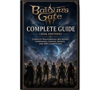 Baldur’s Gate 3 Complete Guide (2026 Edition): Complete Walkthrough, Best Builds, Companions, Choices, Secrets, and 100% Completion