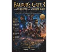 Baldur's Gate 3: The Ultimate 100% Master Guide: Complete Acts 1-3 Maps, Every Hidden Location & Secret, Best Builds, All Classes & Subclasses, ... All Endings & Full Completion Roadmap
