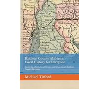 Baldwin County Alabama: Local History for Everyone: Interesting facts, local history, and trivia about Baldwin County Alabama