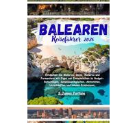 Balearen Reiseführer 2026: Entdecken Sie Mallorca Ibiza Menorca und Formentera mit Tipps von Einheimischen zu Budget-Ratschlägen Sehenswürdigkeiten Aktivitäten Unterkünften und lokalen Erlebnissen